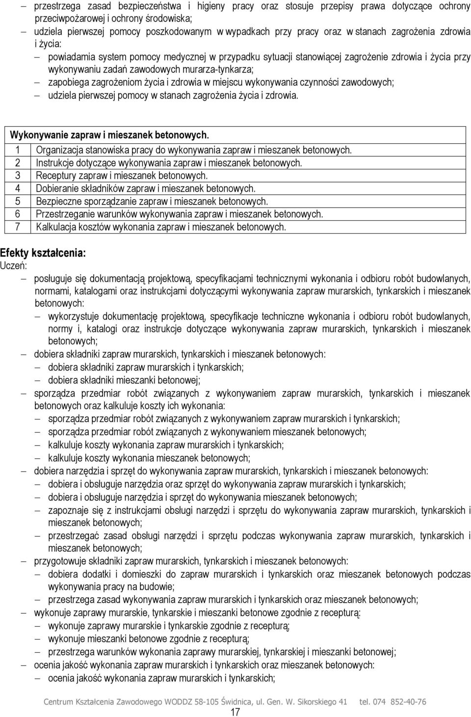 zagrożeniom życia i zdrowia w miejscu wykonywania czynności zawodowych; udziela pierwszej pomocy w stanach zagrożenia życia i zdrowia. Wykonywanie zapraw i mieszanek betonowych.