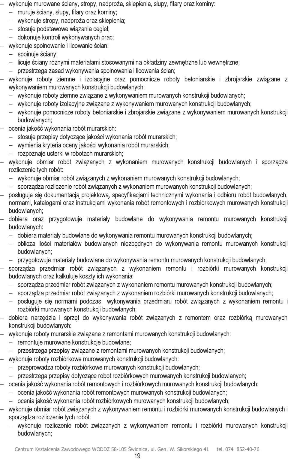 zasad wykonywania spoinowania i licowania ścian; wykonuje roboty ziemne i izolacyjne oraz pomocnicze roboty betoniarskie i zbrojarskie związane z wykonywaniem murowanych konstrukcji budowlanych: