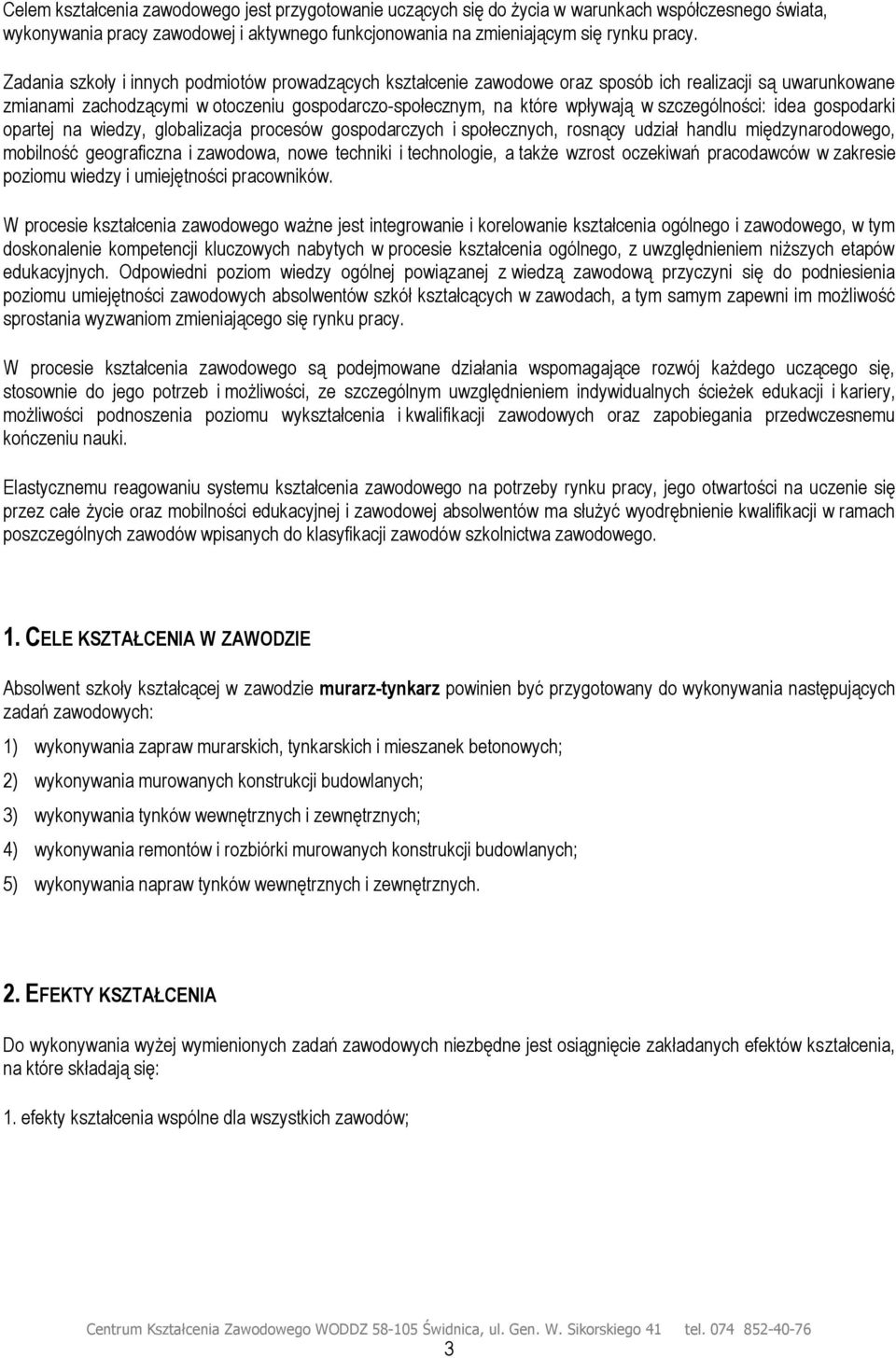 szczególności: idea gospodarki opartej na wiedzy, globalizacja procesów gospodarczych i społecznych, rosnący udział handlu międzynarodowego, mobilność geograficzna i zawodowa, nowe techniki i