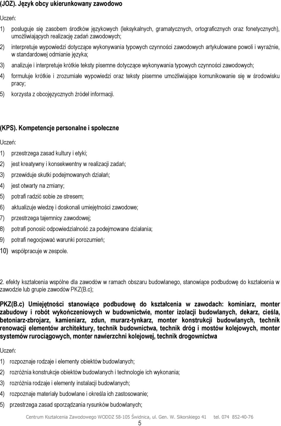 interpretuje wypowiedzi dotyczące wykonywania typowych czynności zawodowych artykułowane powoli i wyraźnie, w standardowej odmianie języka; 3) analizuje i interpretuje krótkie teksty pisemne