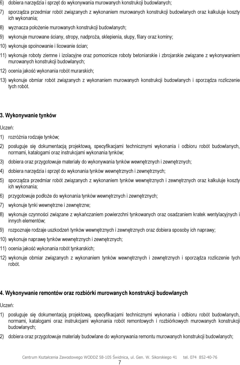 i izolacyjne oraz pomocnicze roboty betoniarskie i zbrojarskie związane z wykonywaniem murowanych konstrukcji 12) ocenia jakość wykonania robót murarskich; 13) wykonuje obmiar robót związanych z