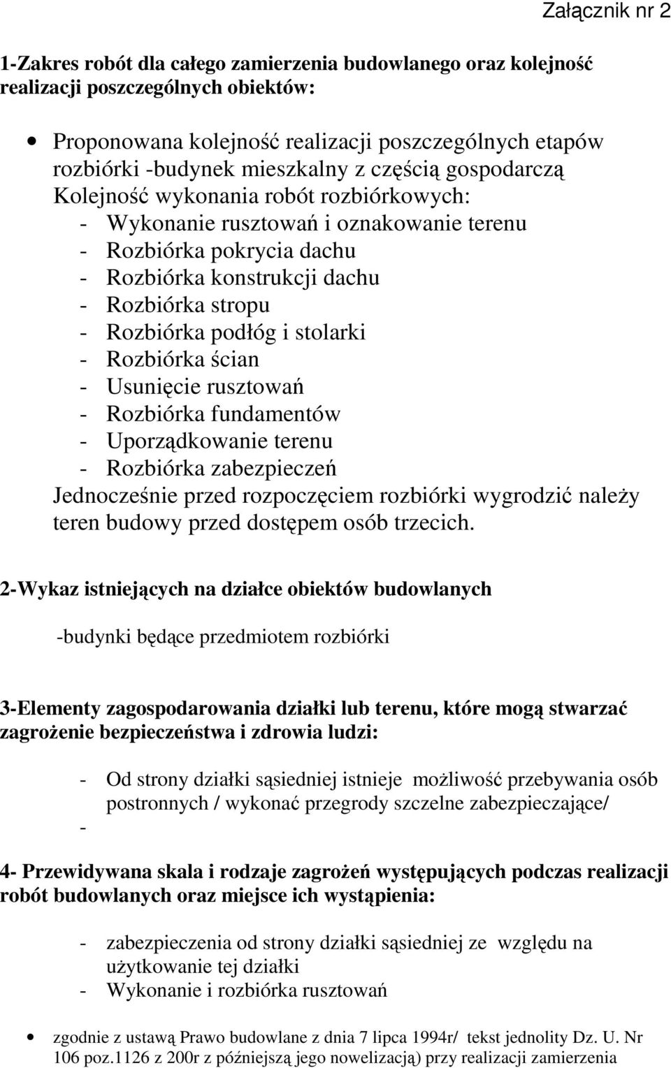 Rozbiórka podłóg i stolarki - Rozbiórka ścian - Usunięcie rusztowań - Rozbiórka fundamentów - Uporządkowanie terenu - Rozbiórka zabezpieczeń Jednocześnie przed rozpoczęciem rozbiórki wygrodzić naleŝy