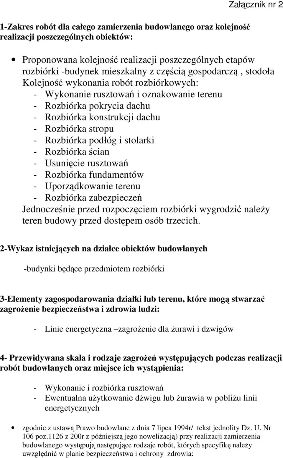 stropu - Rozbiórka podłóg i stolarki - Rozbiórka ścian - Usunięcie rusztowań - Rozbiórka fundamentów - Uporządkowanie terenu - Rozbiórka zabezpieczeń Jednocześnie przed rozpoczęciem rozbiórki