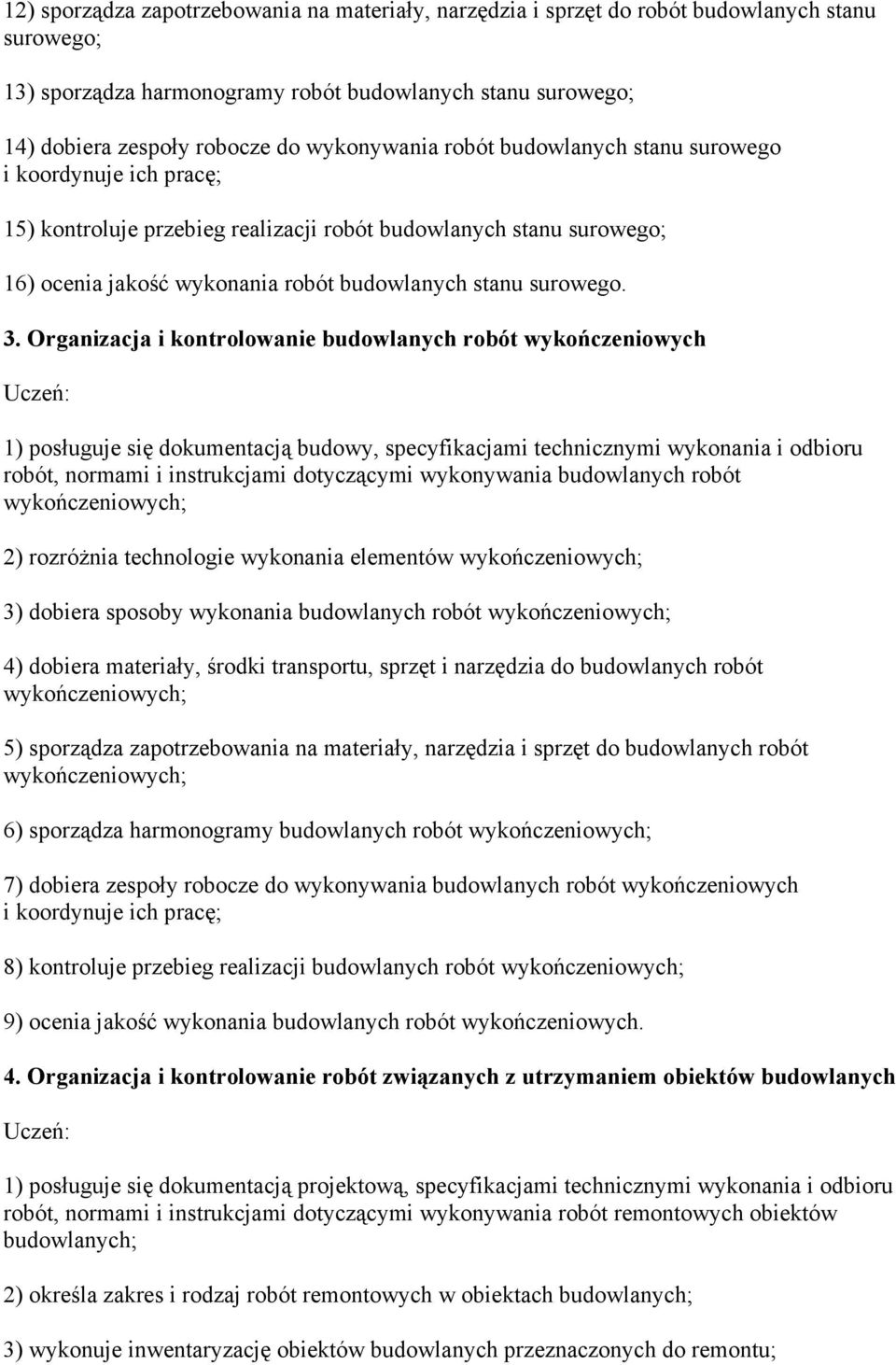 3. Organizacja i kontrolowanie budowlanych robót wykończeniowych 1) posługuje się dokumentacją budowy, specyfikacjami technicznymi wykonania i odbioru robót, normami i instrukcjami dotyczącymi