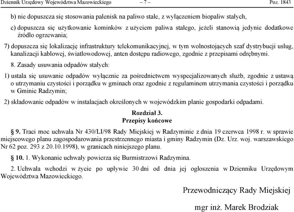 ogrzewania; 7) dopuszcza się lokalizację infrastruktury telekomunikacyjnej, w tym wolnostojących szaf dystrybucji usług, kanalizacji kablowej, światłowodowej, anten dostępu radiowego, zgodnie z