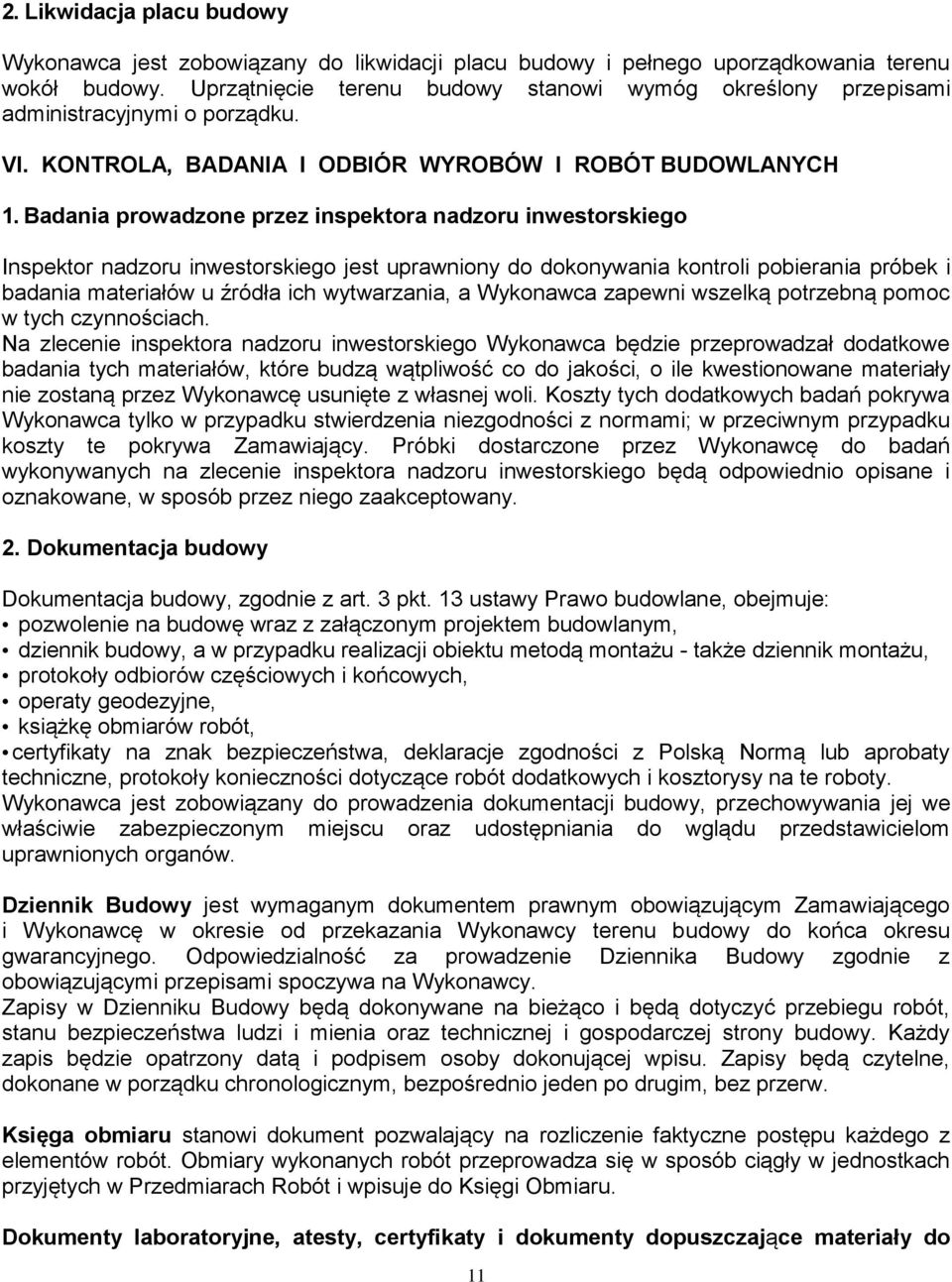 Badania prowadzone przez inspektora nadzoru inwestorskiego Inspektor nadzoru inwestorskiego jest uprawniony do dokonywania kontroli pobierania próbek i badania materiałów u źródła ich wytwarzania, a