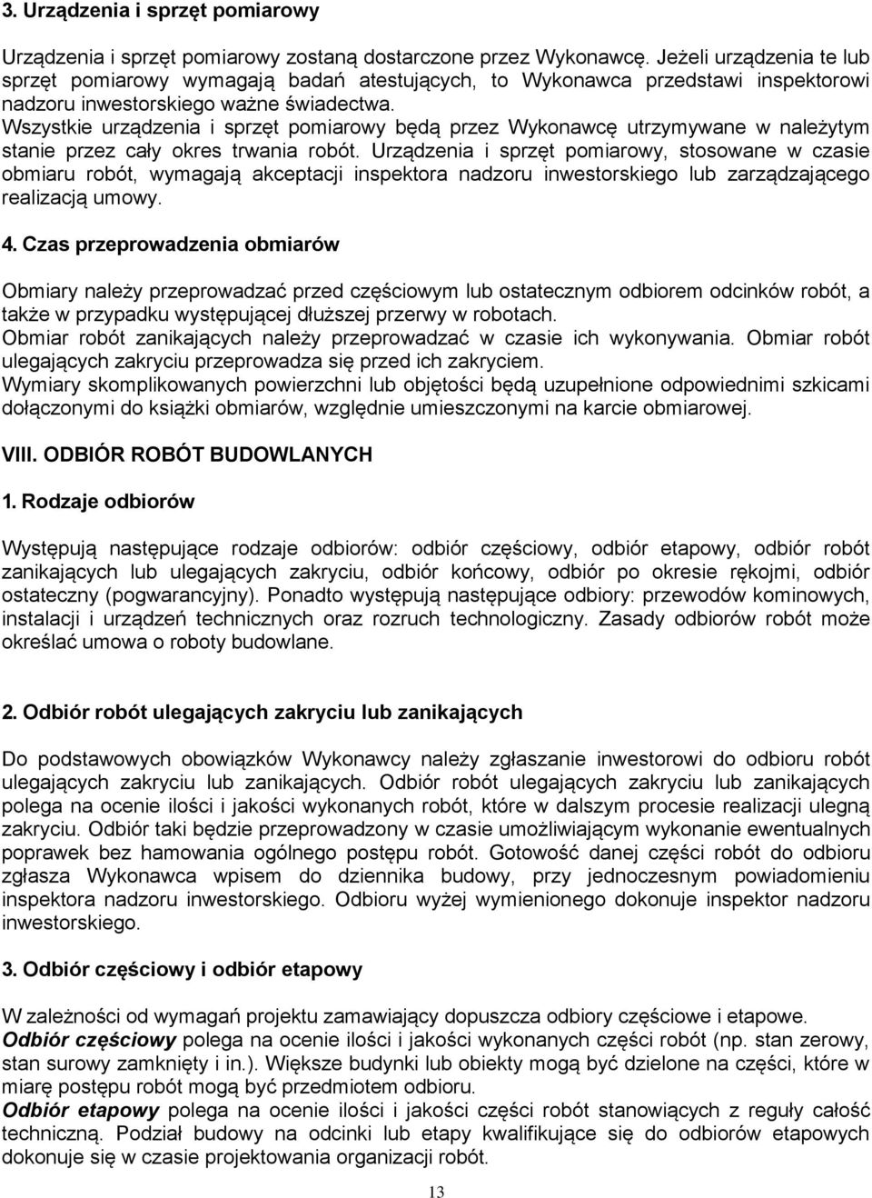 Wszystkie urządzenia i sprzęt pomiarowy będą przez Wykonawcę utrzymywane w należytym stanie przez cały okres trwania robót.