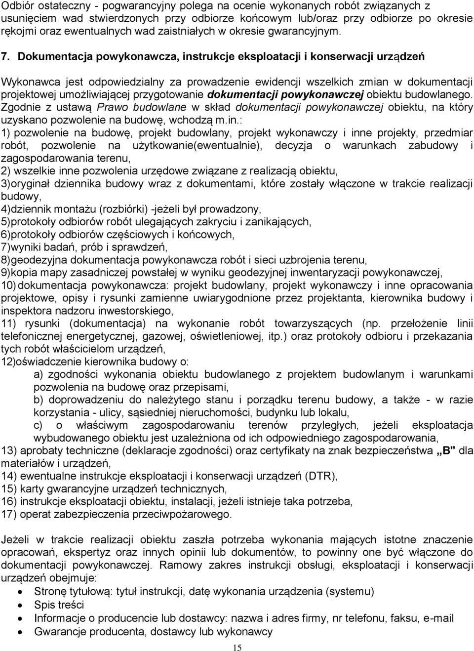 Dokumentacja powykonawcza, instrukcje eksploatacji i konserwacji urządzeń Wykonawca jest odpowiedzialny za prowadzenie ewidencji wszelkich zmian w dokumentacji projektowej umożliwiającej