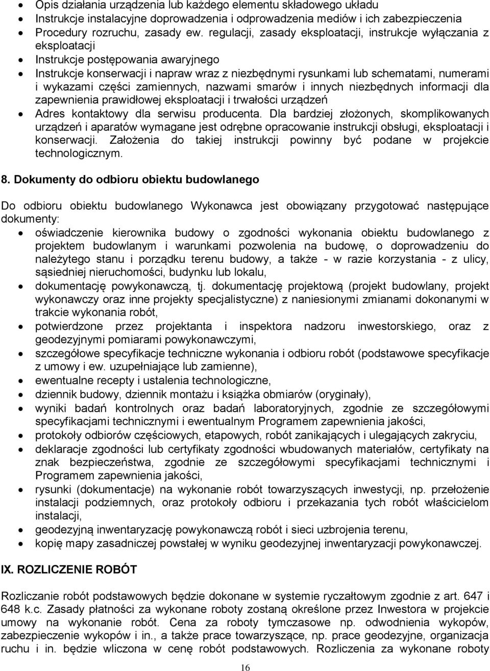 wykazami części zamiennych, nazwami smarów i innych niezbędnych informacji dla zapewnienia prawidłowej eksploatacji i trwałości urządzeń Adres kontaktowy dla serwisu producenta.