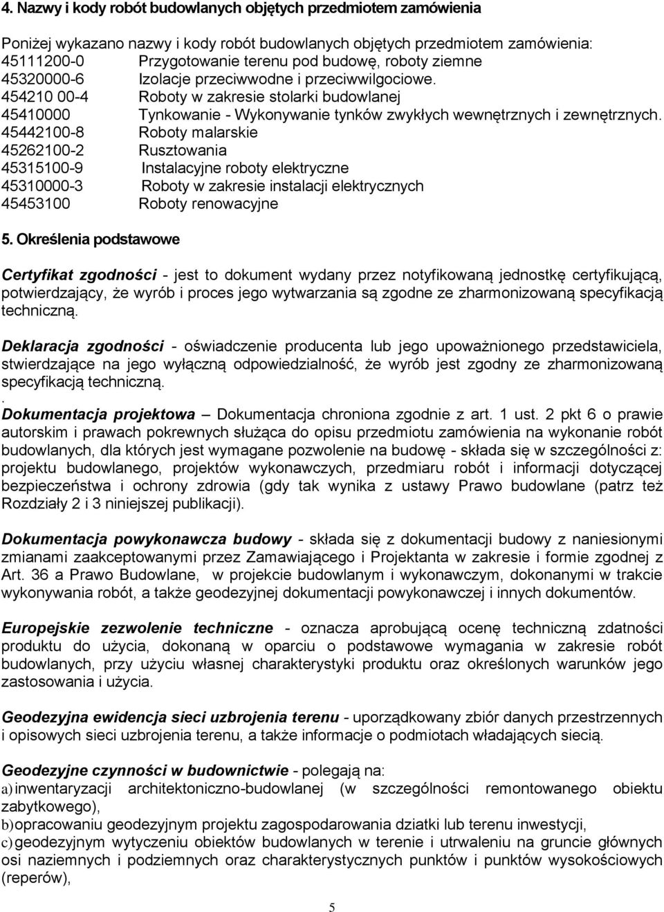 45442100-8 Roboty malarskie 45262100-2 Rusztowania 45315100-9 Instalacyjne roboty elektryczne 45310000-3 Roboty w zakresie instalacji elektrycznych 45453100 Roboty renowacyjne 5.