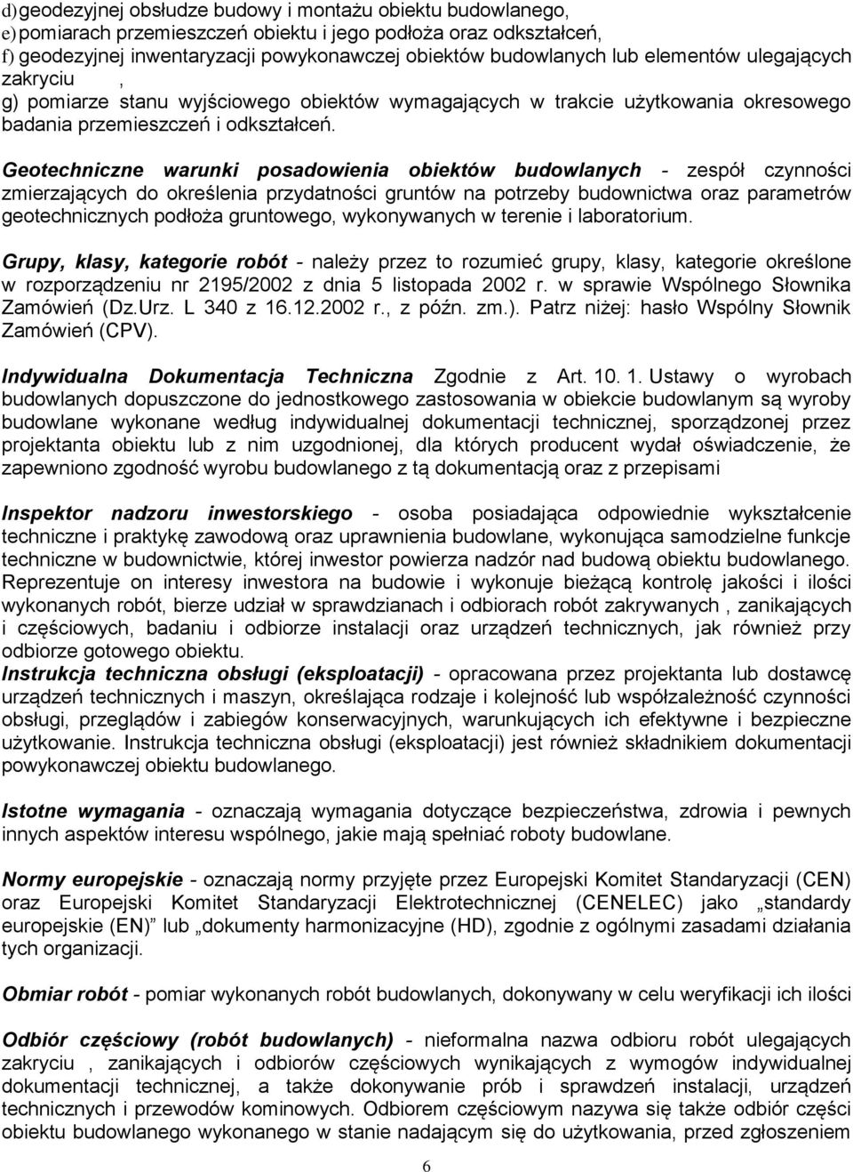Geotechniczne warunki posadowienia obiektów budowlanych - zespół czynności zmierzających do określenia przydatności gruntów na potrzeby budownictwa oraz parametrów geotechnicznych podłoża gruntowego,
