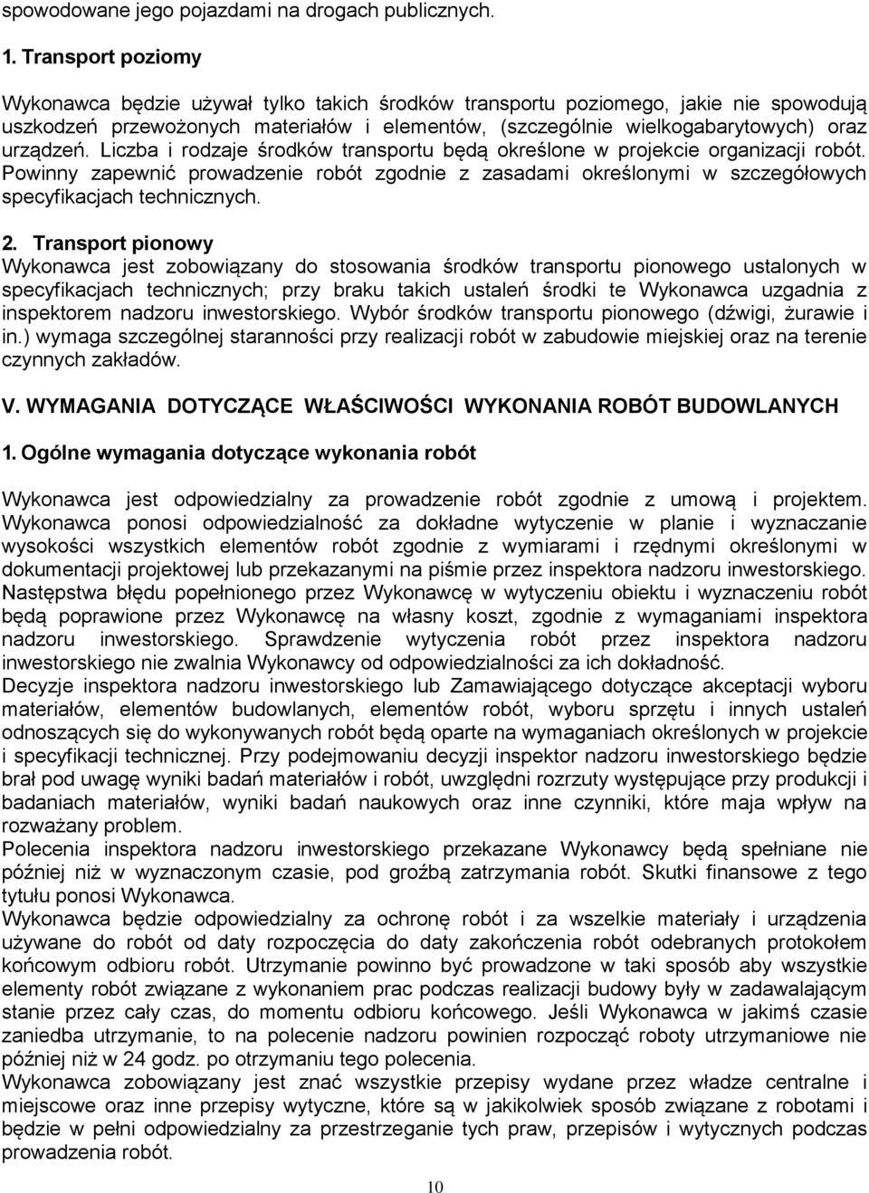 Liczba i rodzaje środków transportu będą określone w projekcie organizacji robót. Powinny zapewnić prowadzenie robót zgodnie z zasadami określonymi w szczegółowych specyfikacjach technicznych. 2.