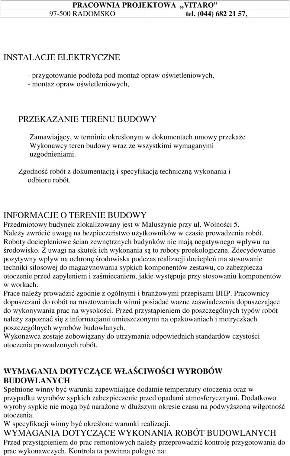 INFORMACJE O TERENIE BUDOWY Przedmiotowy budynek zlokalizowany jest w Maluszynie przy ul. Wolności 5. Należy zwrócić uwagę na bezpieczeństwo użytkowników w czasie prowadzenia robót.