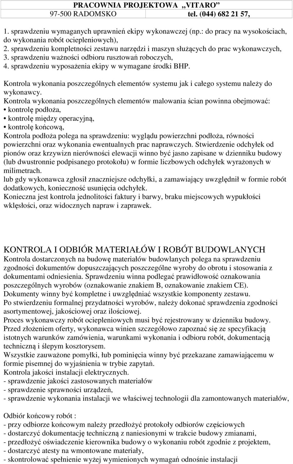 Kontrola wykonania poszczególnych elementów systemu jak i całego systemu należy do wykonawcy.