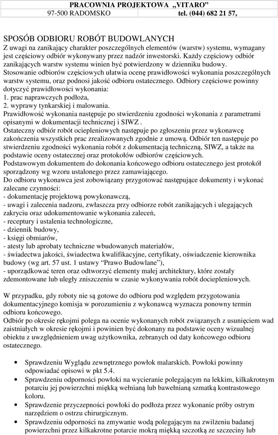 Stosowanie odbiorów częściowych ułatwia ocenę prawidłowości wykonania poszczególnych warstw systemu, oraz podnosi jakość odbioru ostatecznego.
