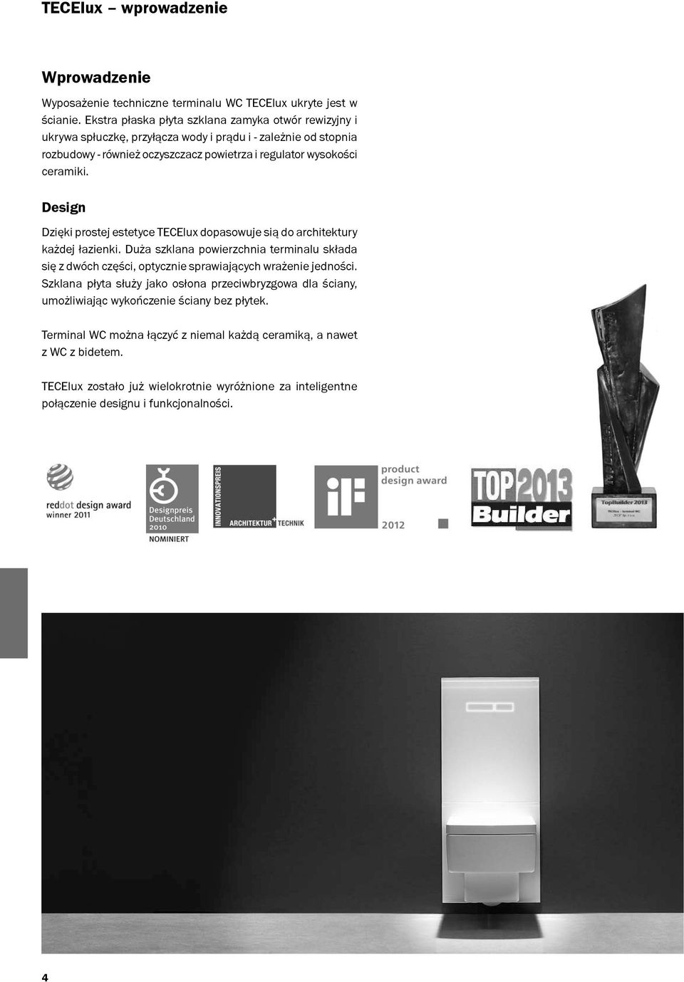 Design Dzięki prostej estetyce TECElux dopasowuje sią do architektury każdej łazienki.