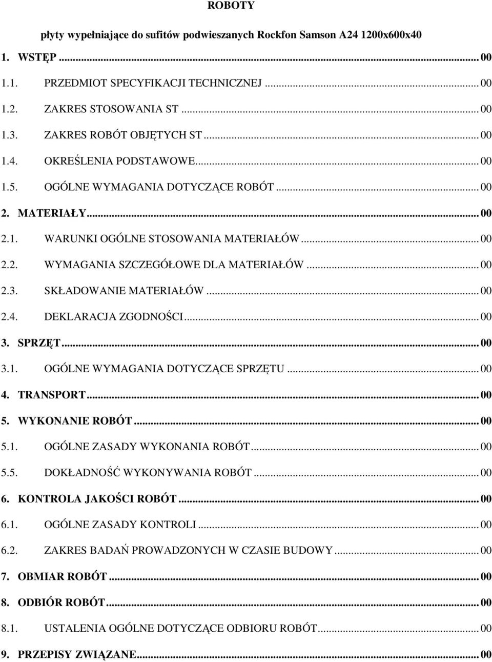 .. 00 2.3. SKŁADOWANIE MATERIAŁÓW... 00 2.4. DEKLARACJA ZGODNOŚCI... 00 3. SPRZĘT... 00 3.1. OGÓLNE WYMAGANIA DOTYCZĄCE SPRZĘTU... 00 4. TRANSPORT... 00 5. WYKONANIE ROBÓT... 00 5.1. OGÓLNE ZASADY WYKONANIA ROBÓT.