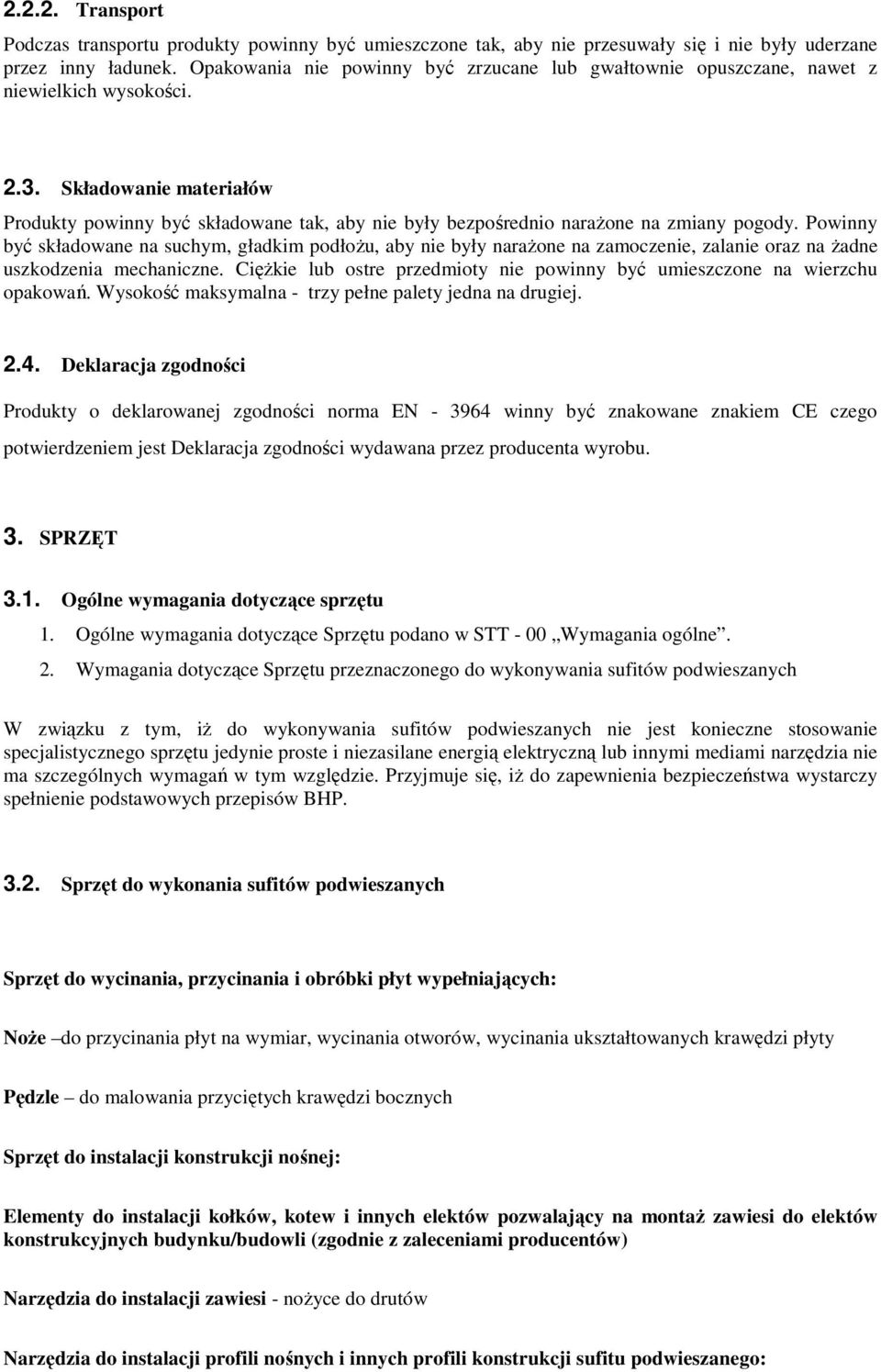 Składowanie materiałów Produkty powinny być składowane tak, aby nie były bezpośrednio naraŝone na zmiany pogody.