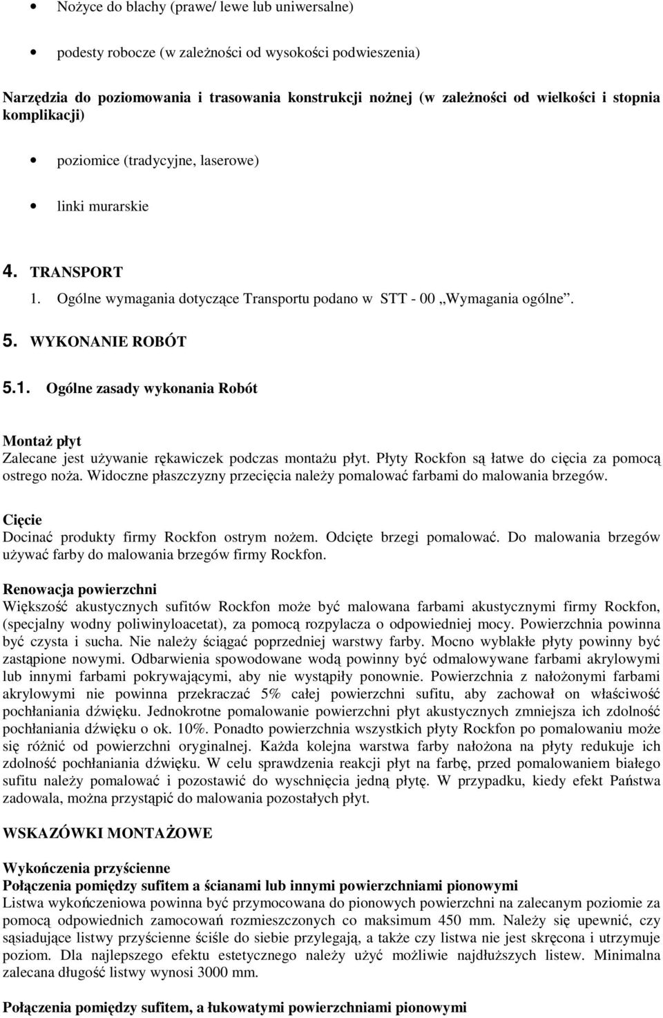 Płyty Rockfon są łatwe do cięcia za pomocą ostrego noŝa. Widoczne płaszczyzny przecięcia naleŝy pomalować farbami do malowania brzegów. Cięcie Docinać produkty firmy Rockfon ostrym noŝem.