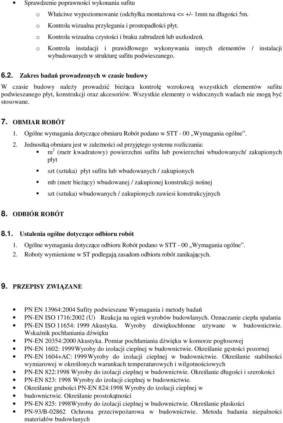 Zakres badań prowadzonych w czasie budowy W czasie budowy naleŝy prowadzić bieŝąca kontrolę wzrokową wszystkich elementów sufitu podwieszanego płyt, konstrukcji oraz akcesoriów.