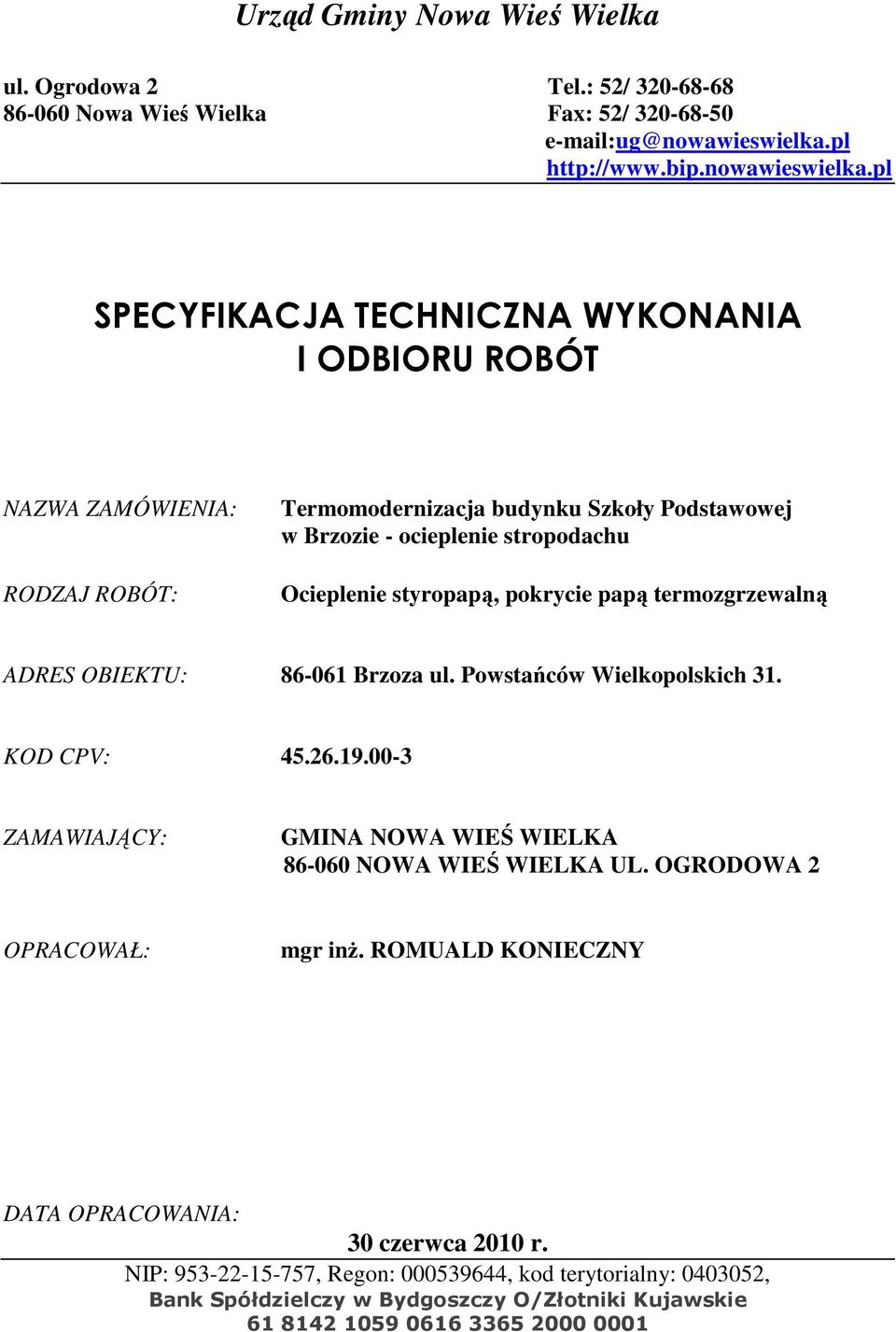 pl SPECYFIKACJA TECHNICZNA WYKONANIA I ODBIORU ROBÓT NAZWA ZAMÓWIENIA: RODZAJ ROBÓT: Termomodernizacja budynku Szkoły Podstawowej w Brzozie - ocieplenie stropodachu Ocieplenie styropapą,