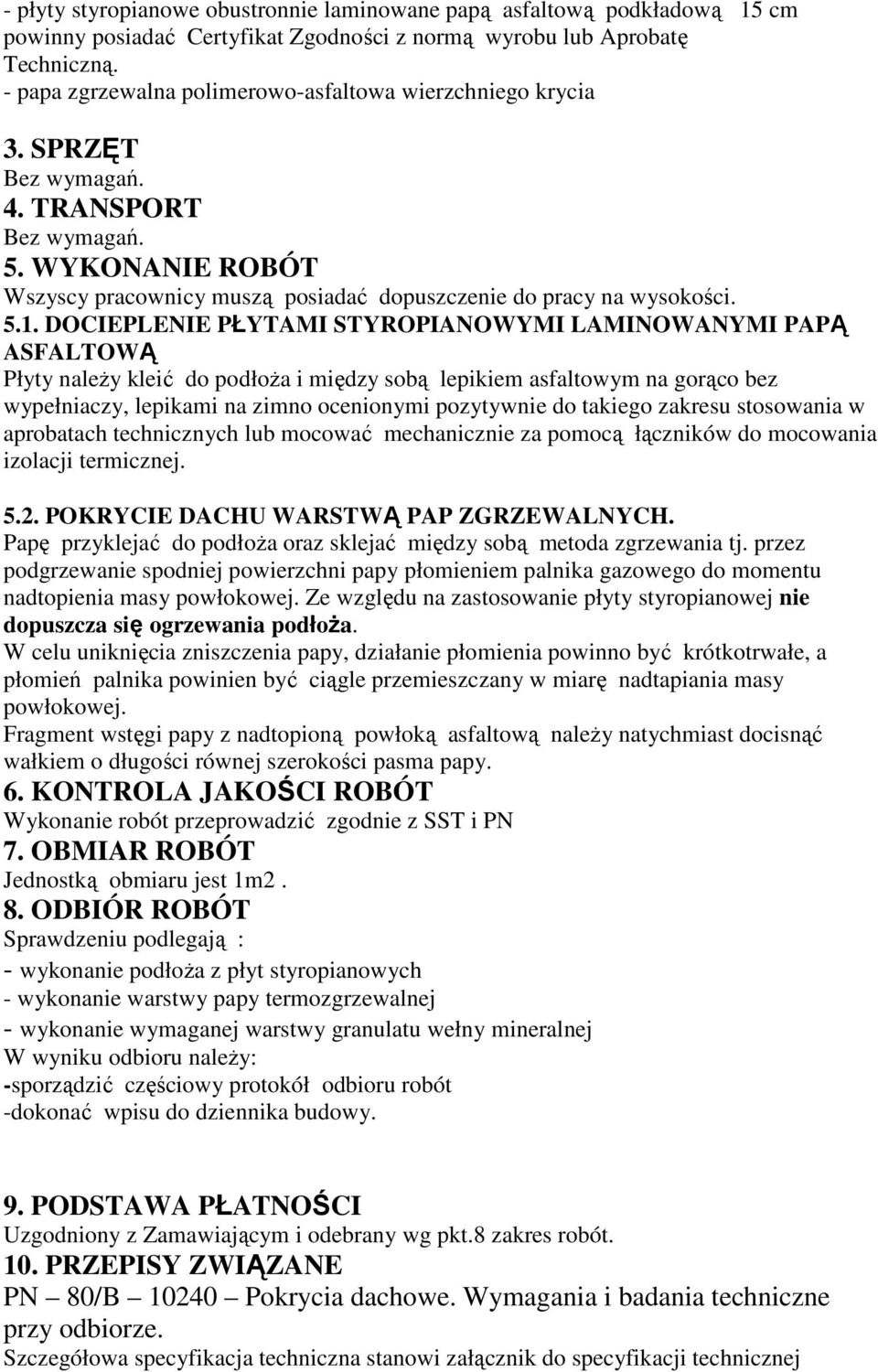 DOCIEPLENIE PŁYTAMI STYROPIANOWYMI LAMINOWANYMI PAPĄ ASFALTOWĄ Płyty naleŝy kleić do podłoŝa i między sobą lepikiem asfaltowym na gorąco bez wypełniaczy, lepikami na zimno ocenionymi pozytywnie do
