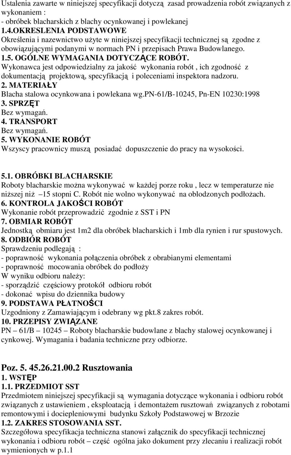 OGÓLNE WYMAGANIA DOTYCZĄCE ROBÓT. Wykonawca jest odpowiedzialny za jakość wykonania robót, ich zgodność z dokumentacją projektową, specyfikacją i poleceniami inspektora nadzoru. 2.