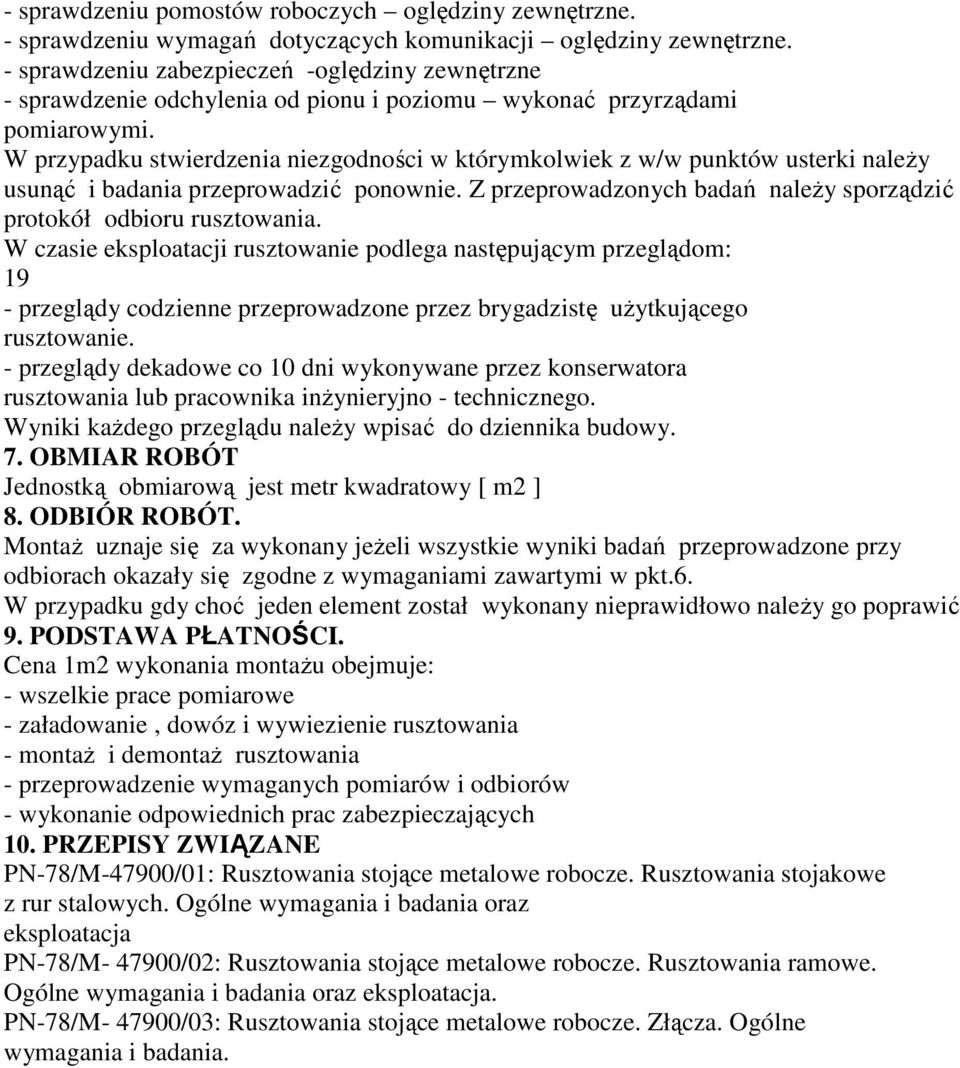 W przypadku stwierdzenia niezgodności w którymkolwiek z w/w punktów usterki naleŝy usunąć i badania przeprowadzić ponownie. Z przeprowadzonych badań naleŝy sporządzić protokół odbioru rusztowania.