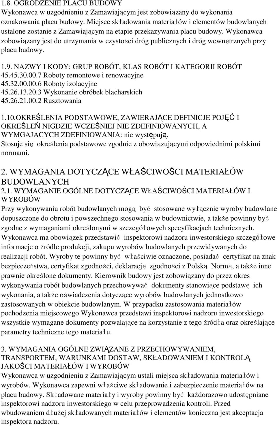 Wykonawca zobowiązany jest do utrzymania w czystości dróg publicznych i dróg wewnętrznych przy placu budowy. 1.9. NAZWY I KODY: GRUP ROBÓT, KLAS ROBÓT I KATEGORII ROBÓT 45.45.30.00.