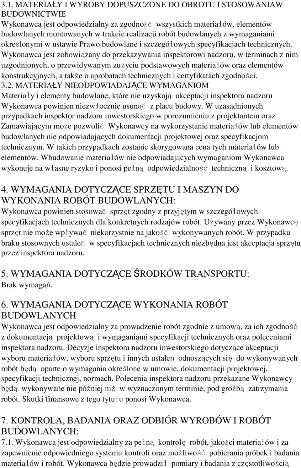 Wykonawca jest zobowiązany do przekazywania inspektorowi nadzoru, w terminach z nim uzgodnionych, o przewidywanym zużyciu podstawowych materiałów oraz elementów konstrukcyjnych, a także o aprobatach