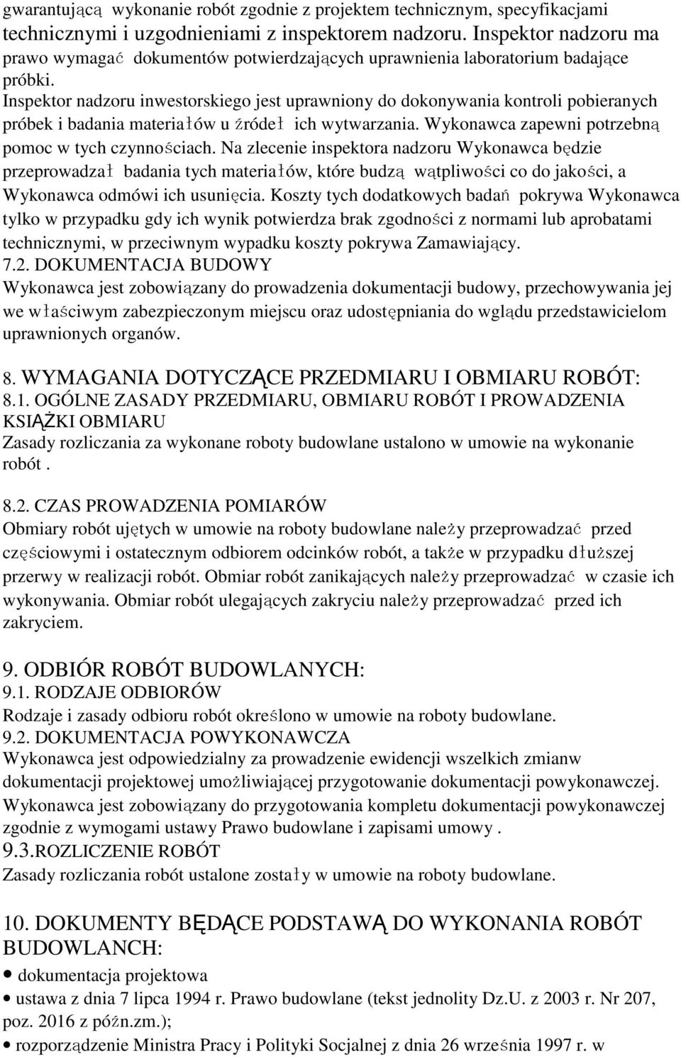 Inspektor nadzoru inwestorskiego jest uprawniony do dokonywania kontroli pobieranych próbek i badania materiałów u źródeł ich wytwarzania. Wykonawca zapewni potrzebną pomoc w tych czynnościach.