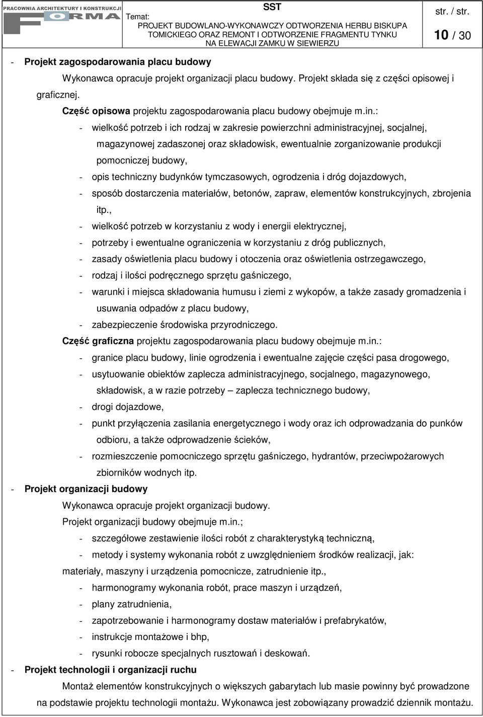 : - wielkość potrzeb i ich rodzaj w zakresie powierzchni administracyjnej, socjalnej, magazynowej zadaszonej oraz składowisk, ewentualnie zorganizowanie produkcji pomocniczej budowy, - opis