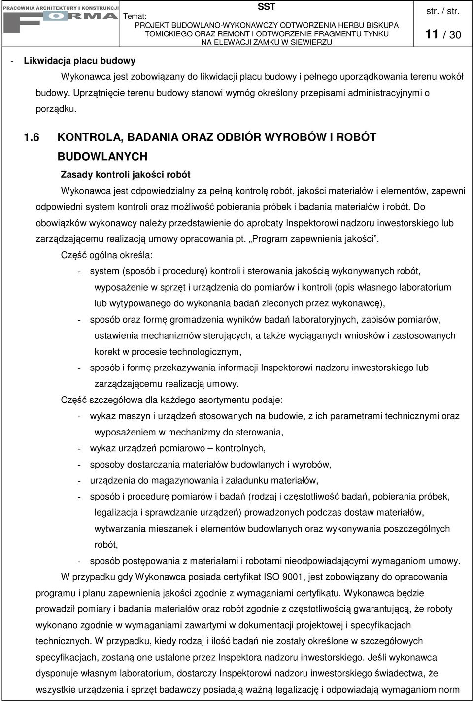 6 KONTROLA, BADANIA ORAZ ODBIÓR WYROBÓW I ROBÓT BUDOWLANYCH Zasady kontroli jakości robót Wykonawca jest odpowiedzialny za pełną kontrolę robót, jakości materiałów i elementów, zapewni odpowiedni