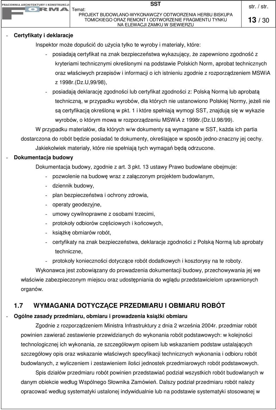 U,99/98), - posiadają deklarację zgodności lub certyfikat zgodności z: Polską Normą lub aprobatą techniczną, w przypadku wyrobów, dla których nie ustanowiono Polskiej Normy, jeżeli nie są