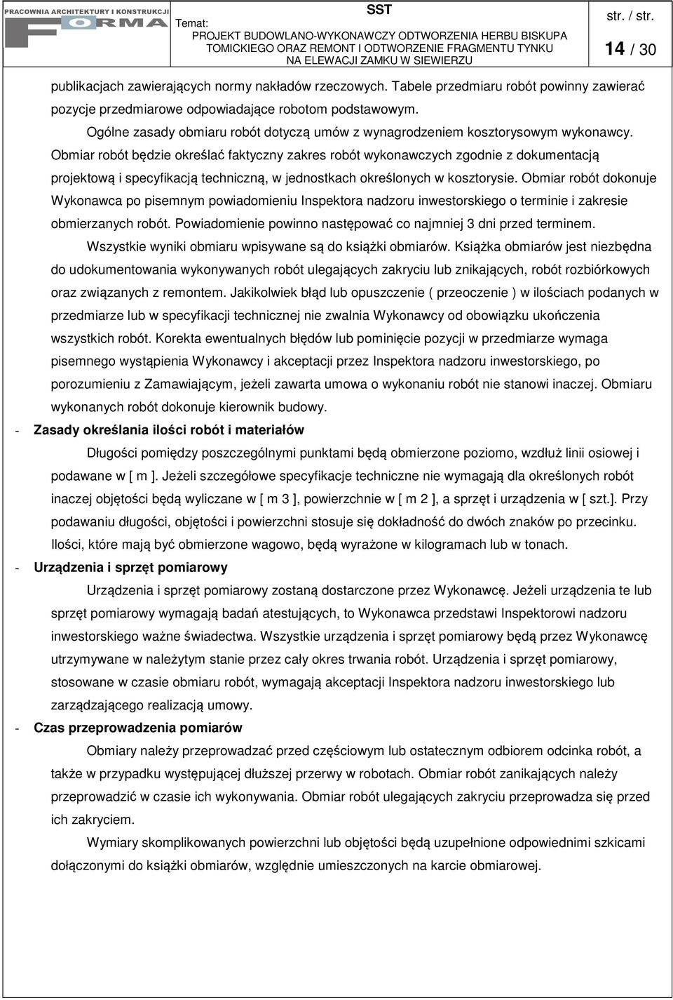 Obmiar robót będzie określać faktyczny zakres robót wykonawczych zgodnie z dokumentacją projektową i specyfikacją techniczną, w jednostkach określonych w kosztorysie.