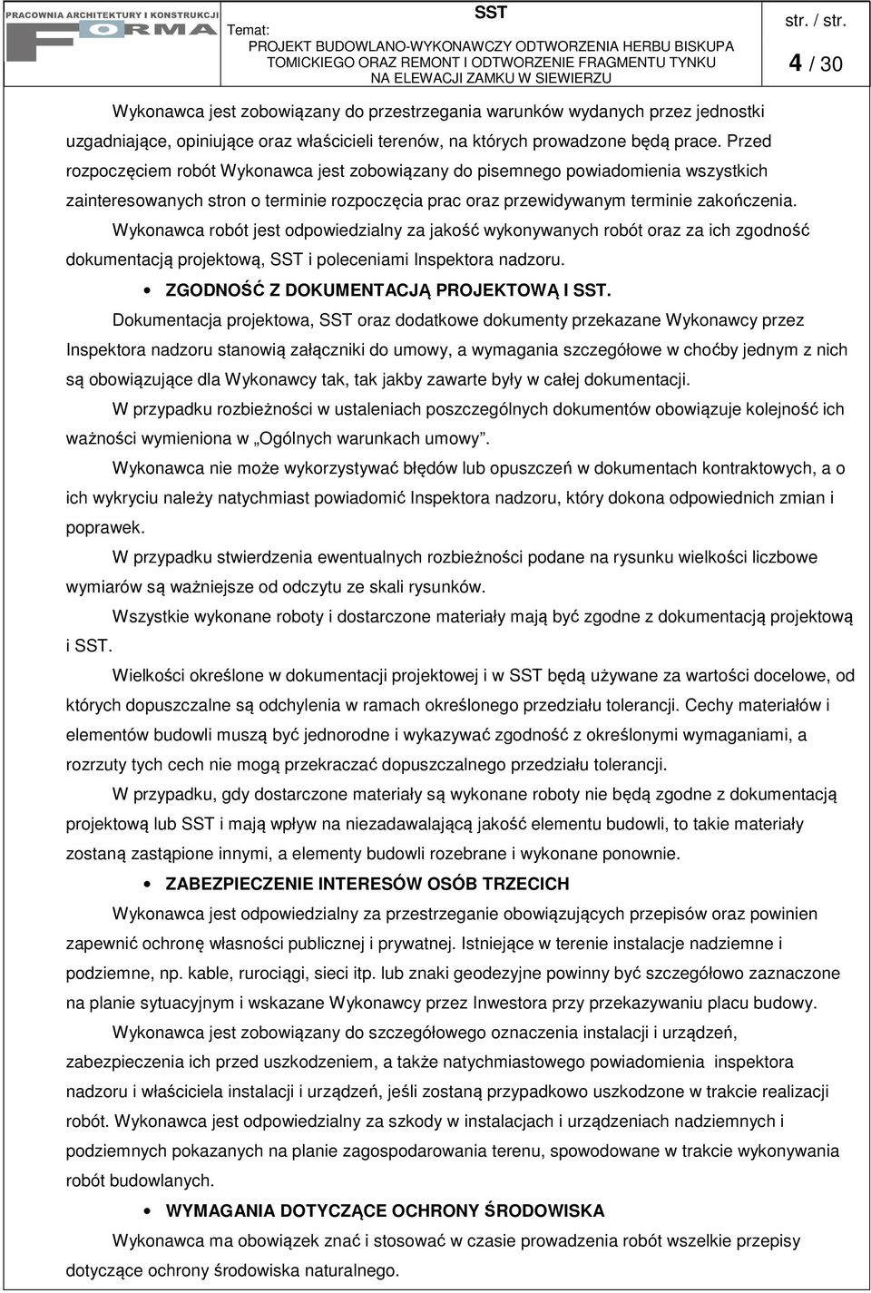 Wykonawca robót jest odpowiedzialny za jakość wykonywanych robót oraz za ich zgodność dokumentacją projektową, SST i poleceniami Inspektora nadzoru. ZGODNOŚĆ Z DOKUMENTACJĄ PROJEKTOWĄ I SST.