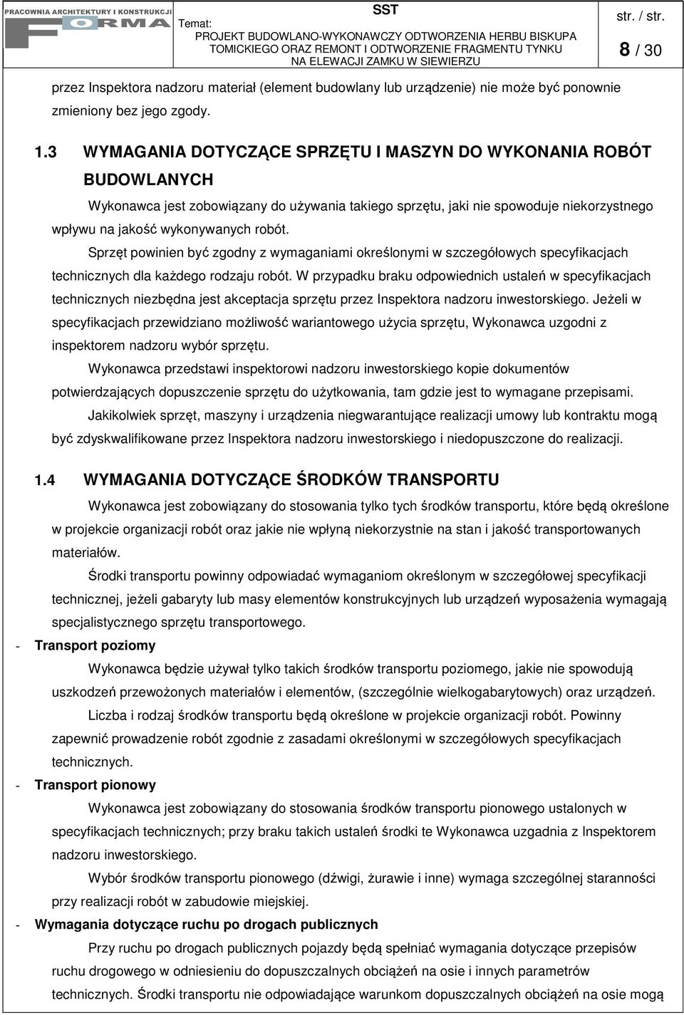Sprzęt powinien być zgodny z wymaganiami określonymi w szczegółowych specyfikacjach technicznych dla każdego rodzaju robót.
