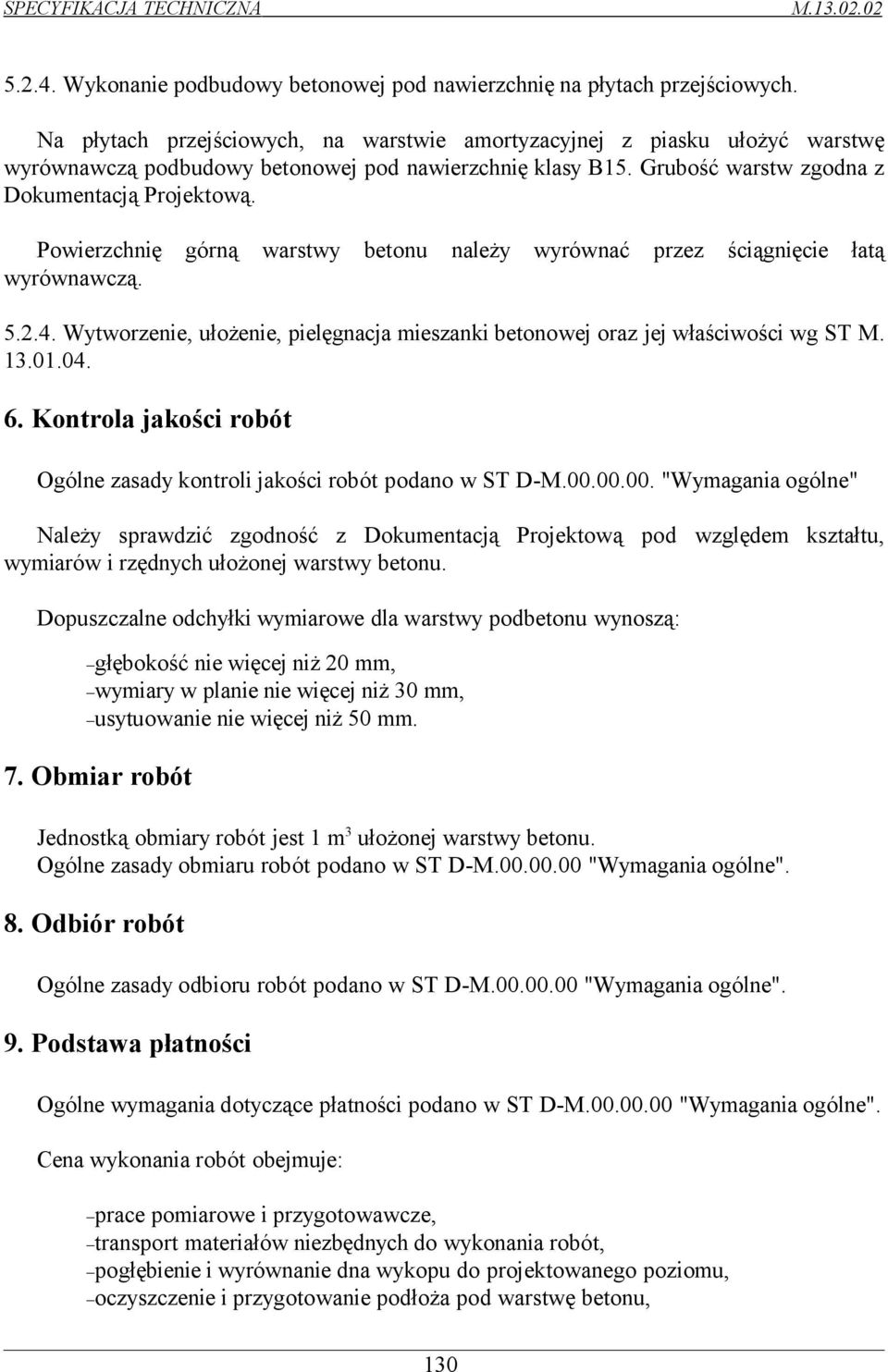 Powierzchnię górną warstwy betonu należy wyrównać przez ściągnięcie łatą wyrównawczą. 5.2.4. Wytworzenie, ułożenie, pielęgnacja mieszanki betonowej oraz jej właściwości wg ST M. 13.01.04. 6.