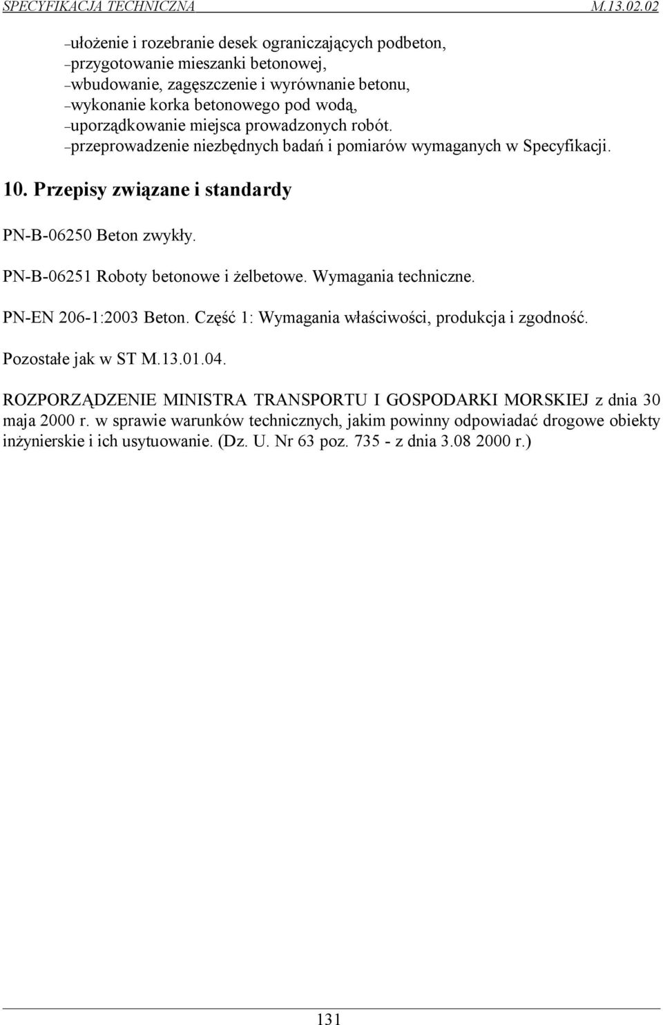 PN-B-06251 Roboty betonowe i żelbetowe. Wymagania techniczne. PN-EN 206-1:2003 Beton. Część 1: Wymagania właściwości, produkcja i zgodność. Pozostałe jak w ST M.13.01.04.