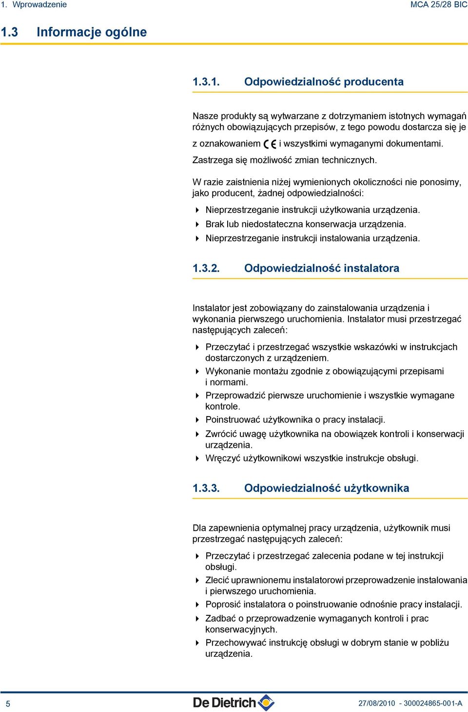 . Odpowiedzialność producenta Nasze produkty są wytwarzane z dotrzymaniem istotnych wymagań różnych obowiązujących przepisów, z tego powodu dostarcza się je z oznakowaniem [ i wszystkimi wymaganymi