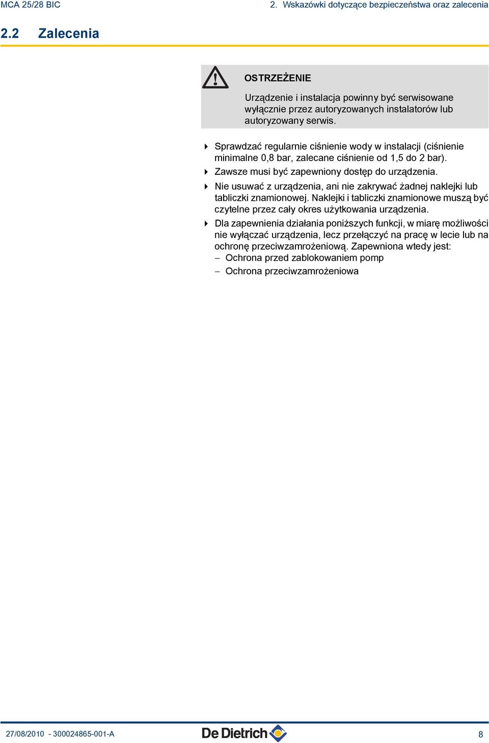4 Sprawdzać regularnie ciśnienie wody w instalacji (ciśnienie minimalne 0,8 bar, zalecane ciśnienie od,5 do bar). 4 Zawsze musi być zapewniony dostęp do urządzenia.