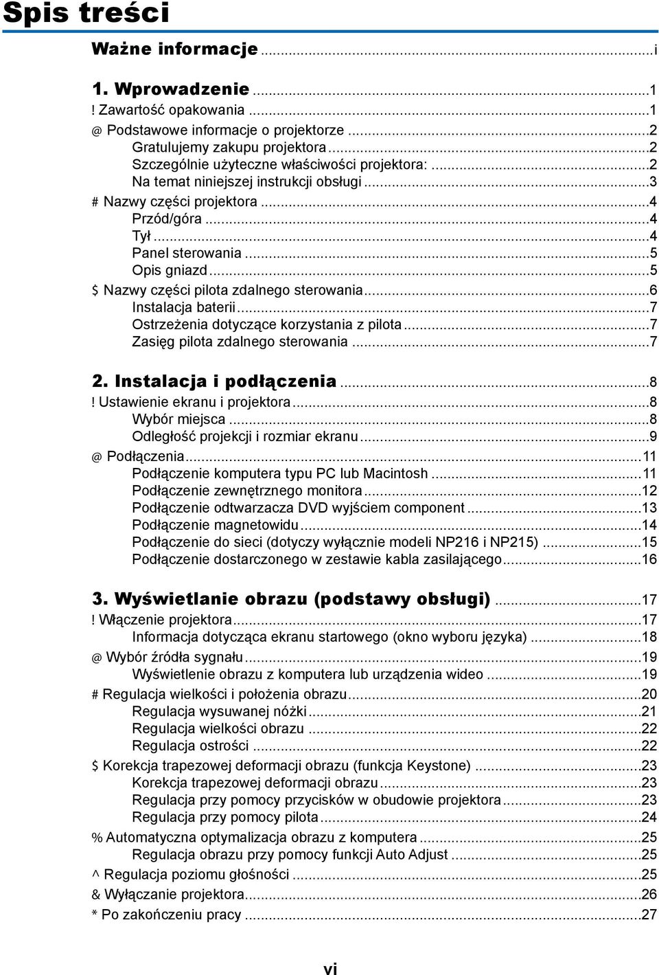 ..7 Ostrzeżenia dotyczące korzystania z pilota...7 Zasięg pilota zdalnego sterowania...7 2. Instalacja i podłączenia...8! Ustawienie ekranu i projektora...8 Wybór miejsca.
