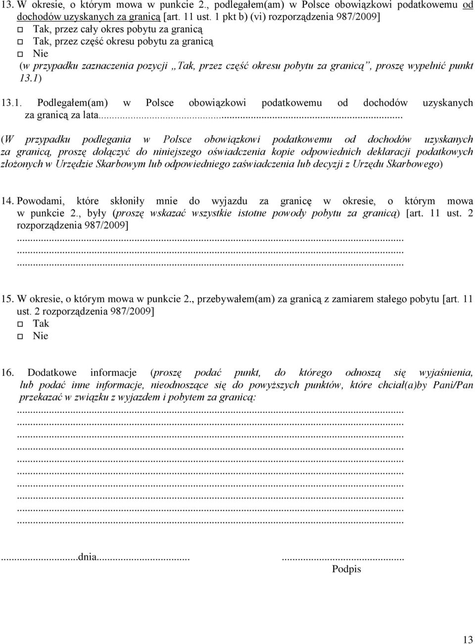 wypełnić punkt 13.1) 13.1. Podlegałem(am) w Polsce obowiązkowi podatkowemu od dochodów uzyskanych za granicą za lata.