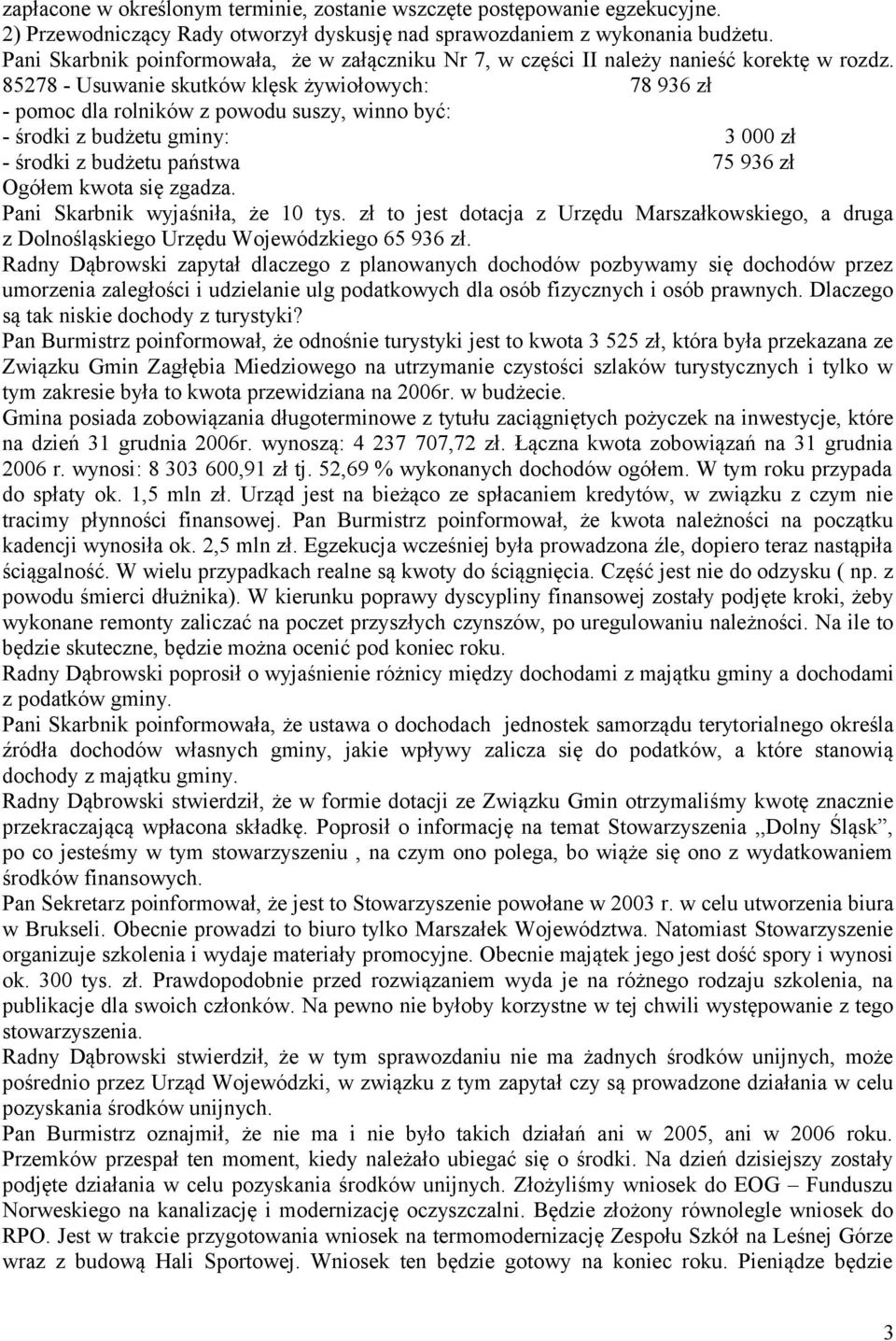 85278 - Usuwanie skutków klęsk żywiołowych: 78 936 zł - pomoc dla rolników z powodu suszy, winno być: - środki z budżetu gminy: 3 000 zł - środki z budżetu państwa 75 936 zł Ogółem kwota się zgadza.