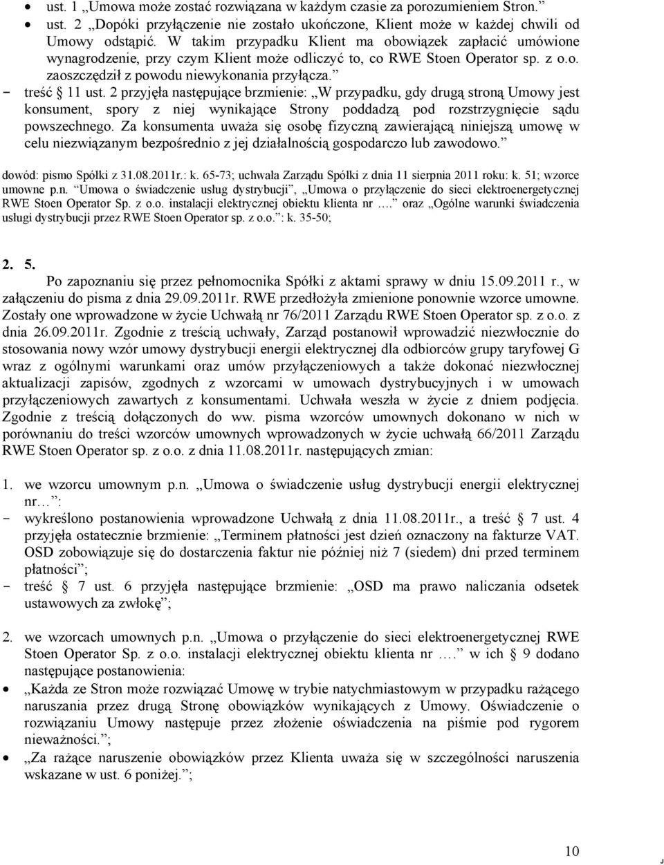 2 przyjęła następujące brzmienie: W przypadku, gdy drugą stroną Umowy jest konsument, spory z niej wynikające Strony poddadzą pod rozstrzygnięcie sądu powszechnego.