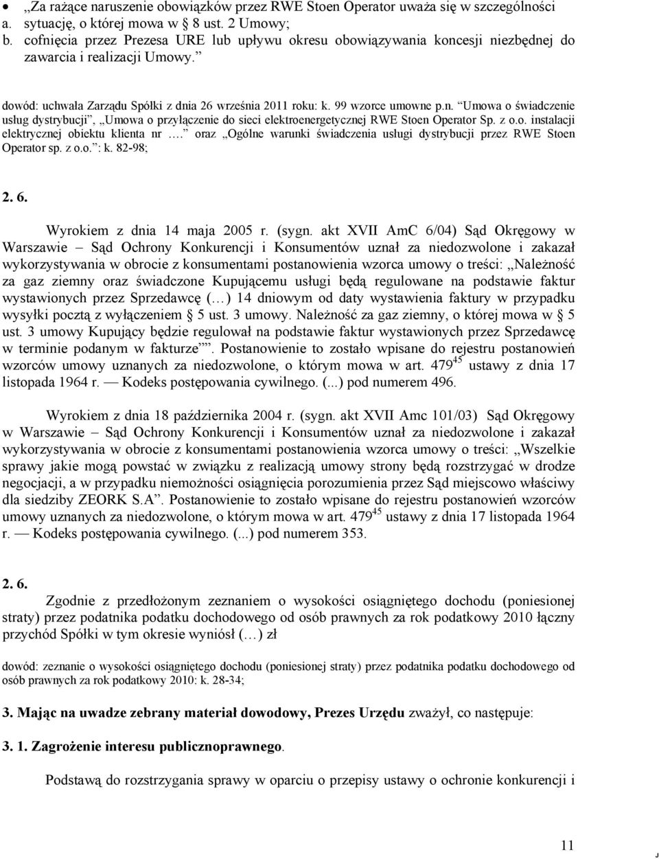 z o.o. instalacji elektrycznej obiektu klienta nr. oraz Ogólne warunki świadczenia usługi dystrybucji przez RWE Stoen Operator sp. z o.o. : k. 82-98; 2. 6. Wyrokiem z dnia 14 maja 2005 r. (sygn.