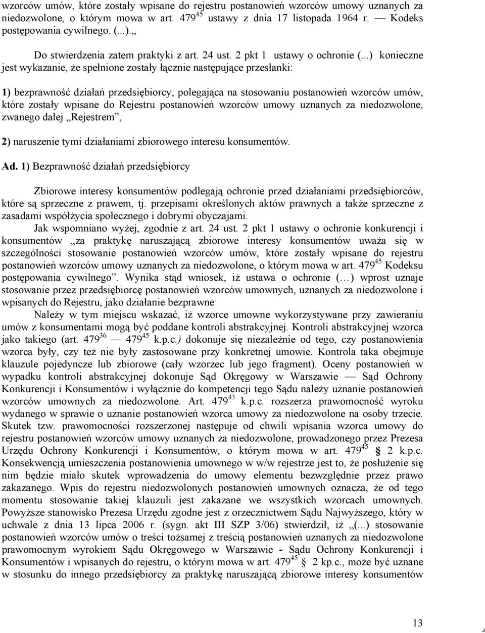 ..) konieczne jest wykazanie, że spełnione zostały łącznie następujące przesłanki: 1) bezprawność działań przedsiębiorcy, polegająca na stosowaniu postanowień wzorców umów, które zostały wpisane do