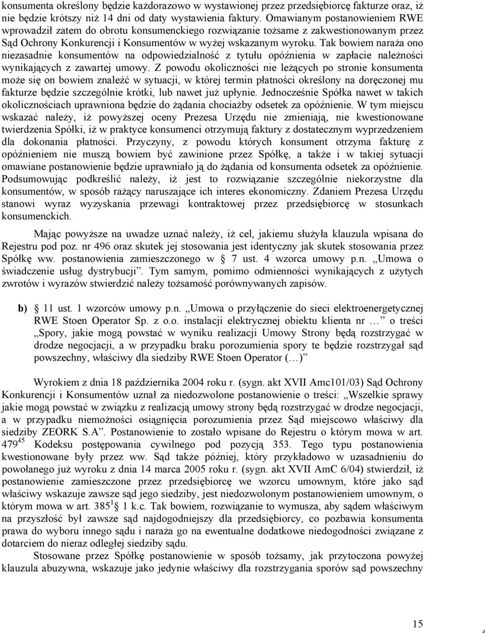 Tak bowiem naraża ono niezasadnie konsumentów na odpowiedzialność z tytułu opóźnienia w zapłacie należności wynikających z zawartej umowy.