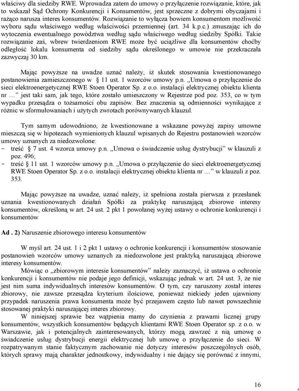 Rozwiązanie to wyłącza bowiem konsumentom możliwość wyboru sądu właściwego według właściwości przemiennej (art. 34 k.p.c.) zmuszając ich do wytoczenia ewentualnego powództwa według sądu właściwego według siedziby Spółki.