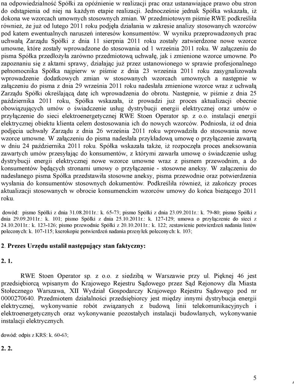 W przedmiotowym piśmie RWE podkreśliła również, że już od lutego 2011 roku podjęła działania w zakresie analizy stosowanych wzorców pod katem ewentualnych naruszeń interesów konsumentów.